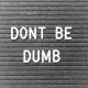 don't be dumb